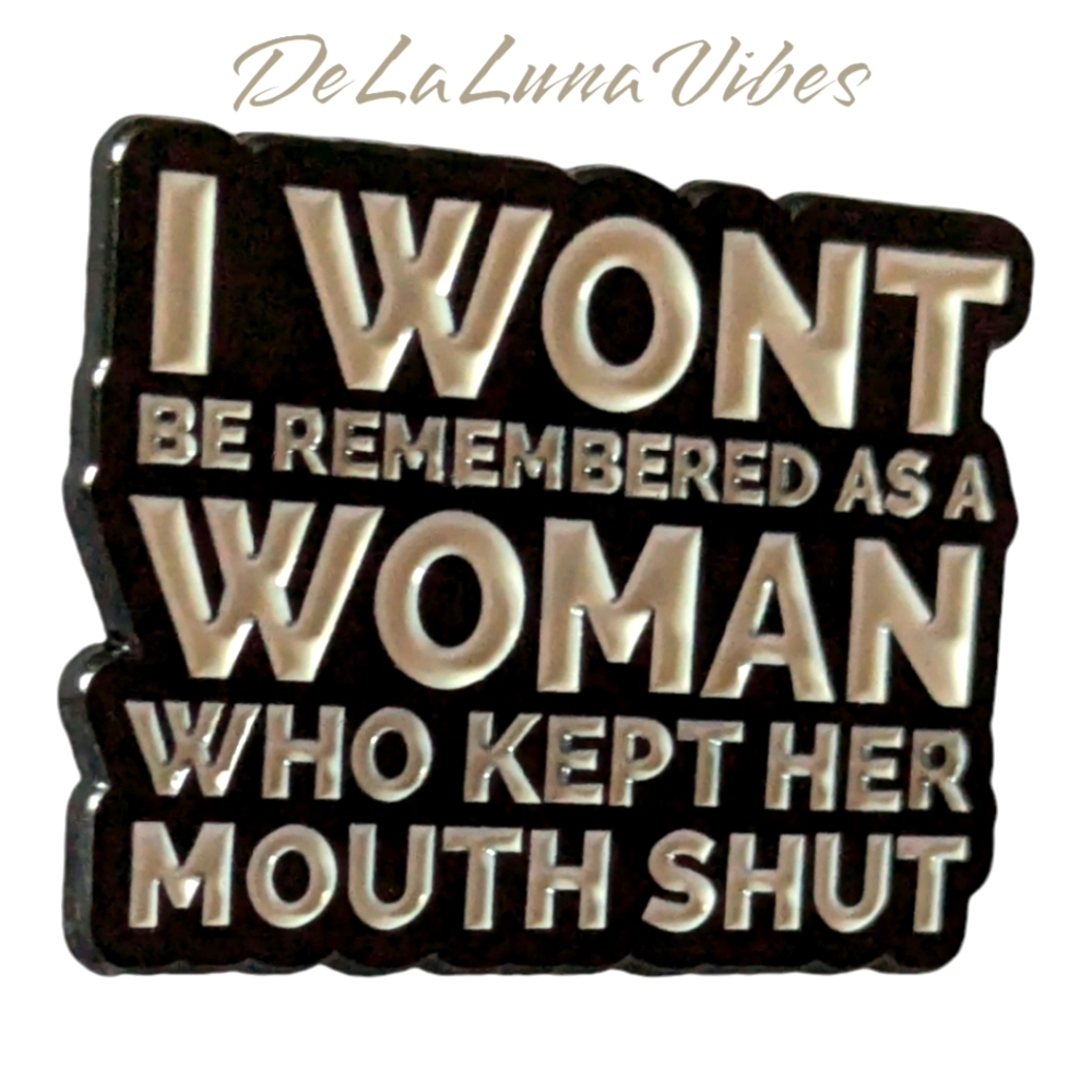 3/$12 "I Won't Be Remembered As A Woman Who Kept Her Mouth Shut" Enamel Pin